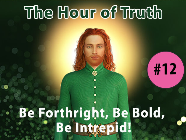Be Forthright, Be Bold, Be Intrepid! Speak Truth Now and Always! (VIDEO)