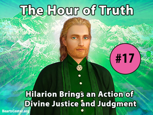 The Hour of Truth with Hilarion #17 - Brings an Action of Divine Justice and Judgment (VIDEO)