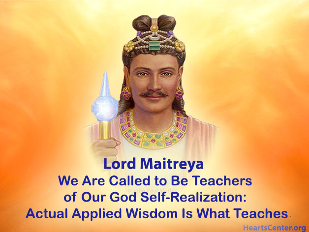 Maitreya - We Are Called to Be Teachers of Our God Self-Realization: Actual Applied Wisdom Is What Teaches (VIDEO)