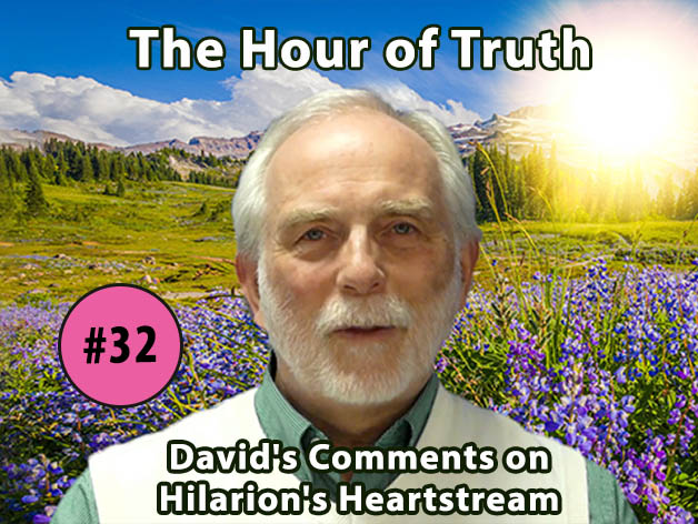 Hour of Truth with Hilarion - #32 David's Comments on Hilarion's Heartstream (VIDEO)