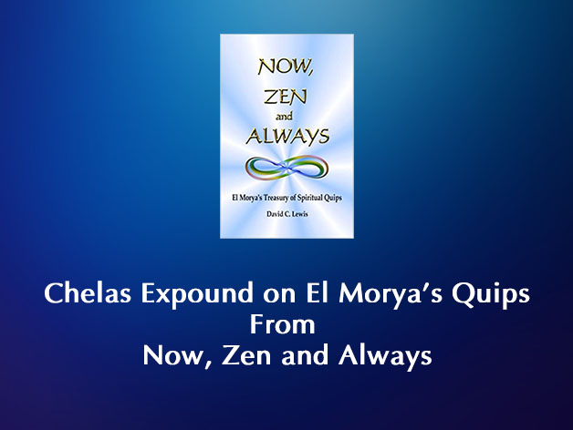 Chelas Expound on  El Morya's Quips From Now, Zen and Always (VIDEO)